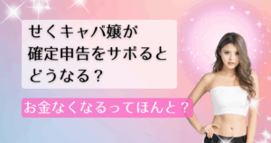 せくキャバ嬢が確定申告をサボるとどうなる？お金なくなるってほんと？