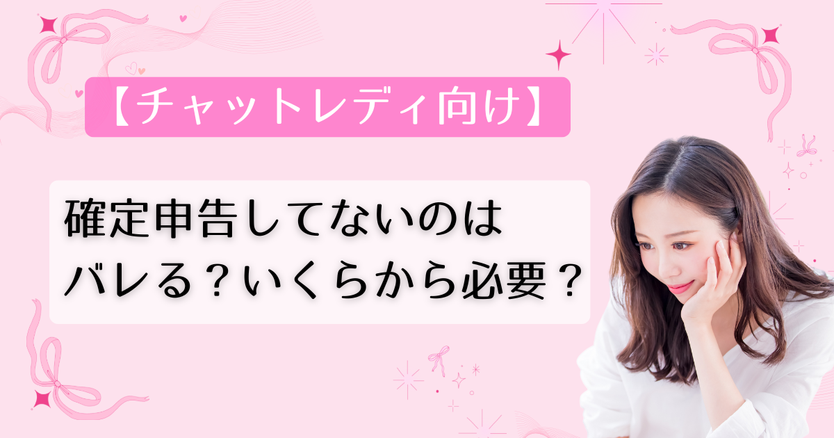 【チャットレディ向け】確定申告してないのはバレる？いくらから必要？